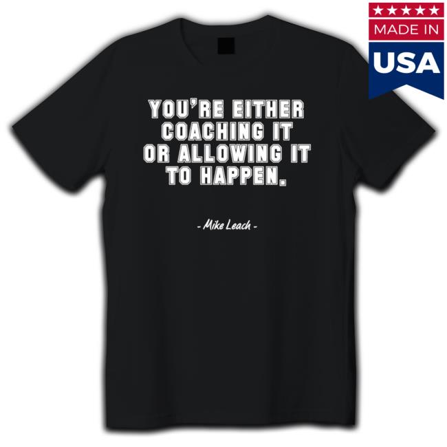 You’Re Either Coaching It Or Allowing It To Happen Mike Leach Quote Sweatshirts