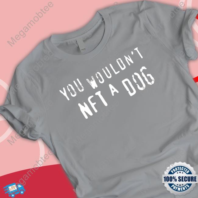 You Wouldn't Nft A Dog T Shirts