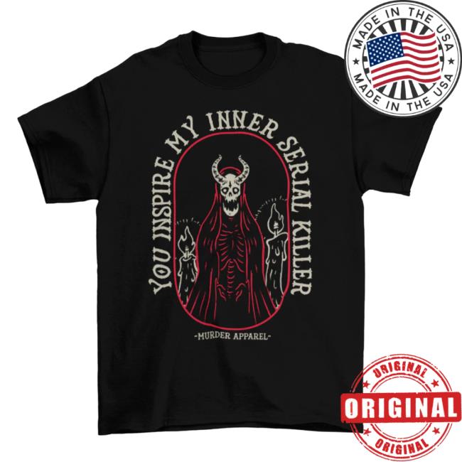 You Inspire My Inner Serial Killer Tee Shirt