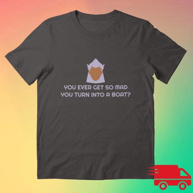 You Ever Get So Mad You Turn Into A Boat? Retro Shirt