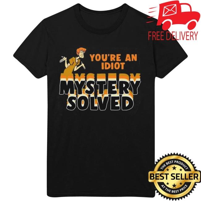 You’Re An Idiot Mystery Solved T Shirt